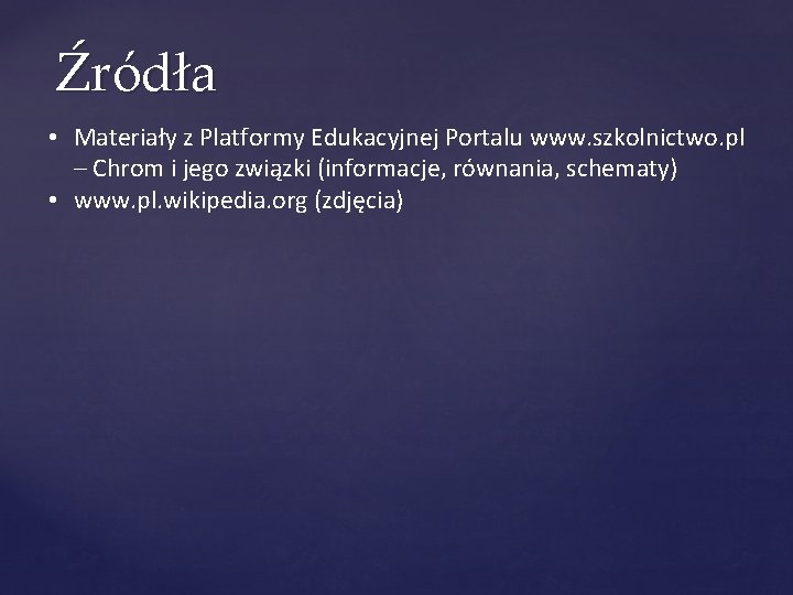 Źródła • Materiały z Platformy Edukacyjnej Portalu www. szkolnictwo. pl – Chrom i jego