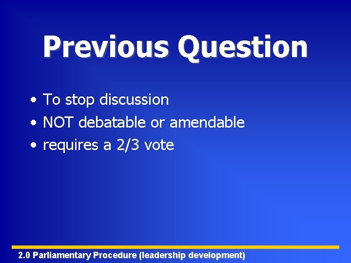 Previous Question • To stop discussion • NOT debatable or amendable • requires a