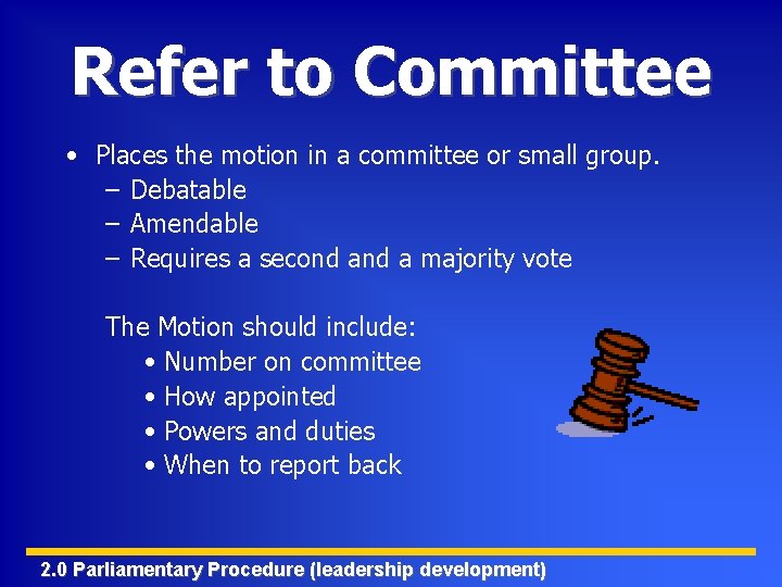 Refer to Committee • Places the motion in a committee or small group. –