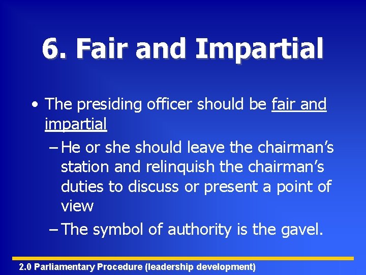 6. Fair and Impartial • The presiding officer should be fair and impartial –