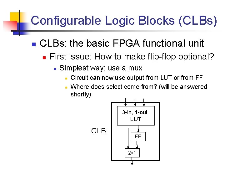 Configurable Logic Blocks (CLBs) n CLBs: the basic FPGA functional unit n First issue: