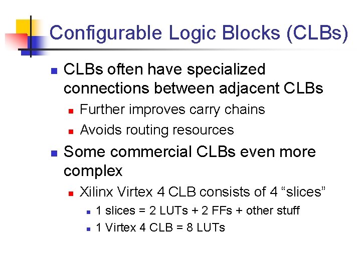 Configurable Logic Blocks (CLBs) n CLBs often have specialized connections between adjacent CLBs n