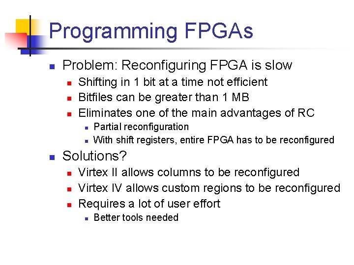 Programming FPGAs n Problem: Reconfiguring FPGA is slow n n n Shifting in 1