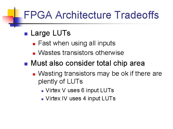 FPGA Architecture Tradeoffs n Large LUTs n n n Fast when using all inputs