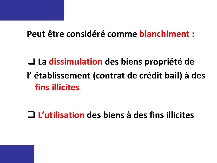 Peut être considéré comme blanchiment : q La dissimulation des biens propriété de l’