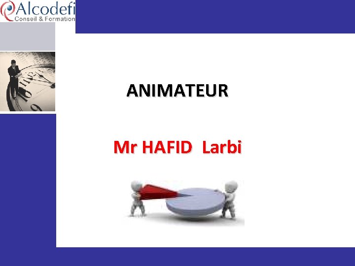  ANIMATEUR Mr HAFID Larbi www. alcodefi. org © Alcodefi – Décembre 2013 