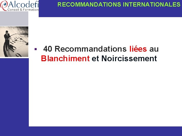 RECOMMANDATIONS INTERNATIONALES § 40 Recommandations liées au Blanchiment et Noircissement www. alcodefi. org ©