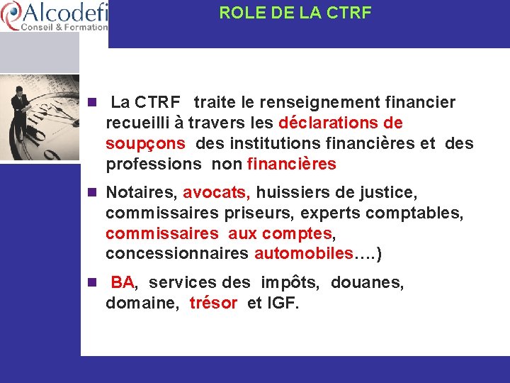 ROLE DE LA CTRF n La CTRF traite le renseignement financier recueilli à travers