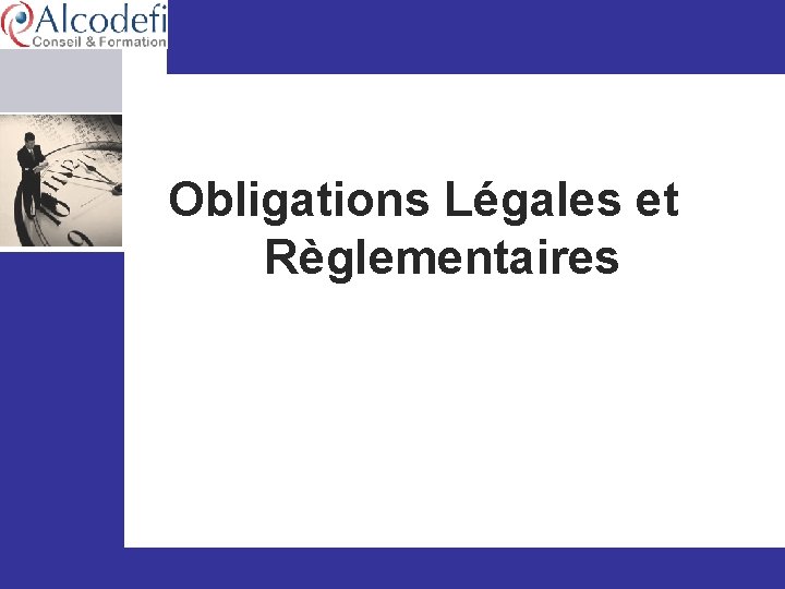  Obligations Légales et Règlementaires www. alcodefi. org © Alcodefi – Décembre 2013 