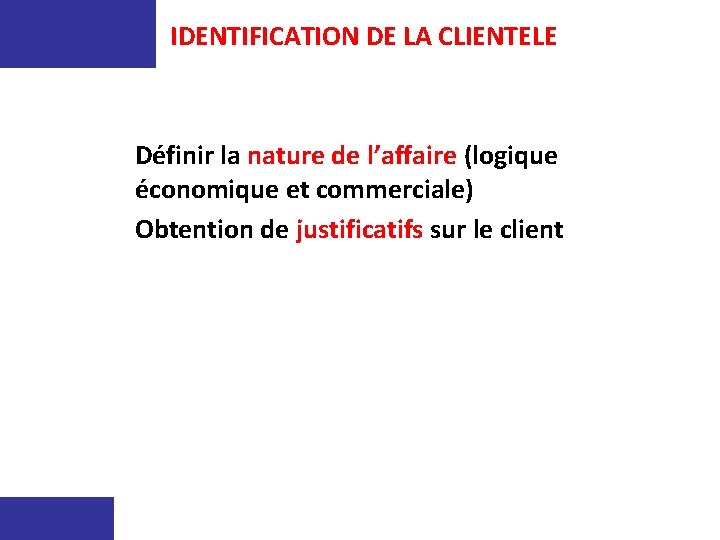 IDENTIFICATION DE LA CLIENTELE Définir la nature de l’affaire (logique économique et commerciale) Obtention