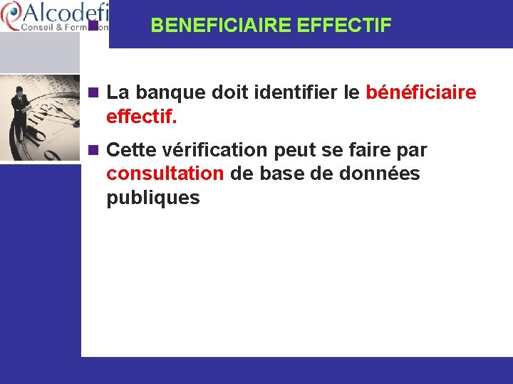 n BENEFICIAIRE EFFECTIF n La banque doit identifier le bénéficiaire effectif. n Cette vérification