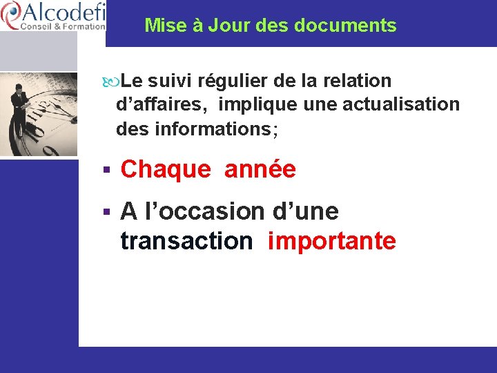  Mise à Jour des documents Le suivi régulier de la relation d’affaires, implique