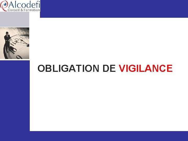 OBLIGATION DE VIGILANCE www. alcodefi. org © Alcodefi – Décembre 2013 