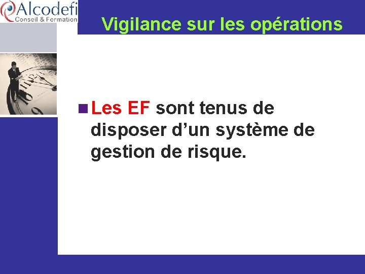 Vigilance sur les opérations n Les EF sont tenus de disposer d’un système de