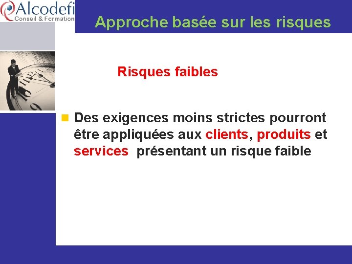 Approche basée sur les risques Risques faibles n Des exigences moins strictes pourront être