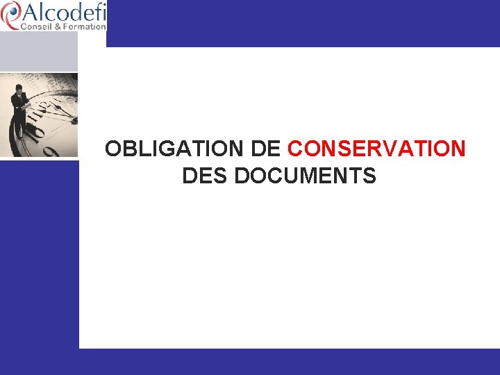  OBLIGATION DE CONSERVATION DES DOCUMENTS www. alcodefi. org © Alcodefi – Décembre 2013