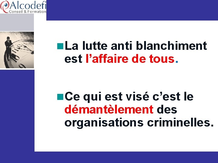 n La lutte anti blanchiment est l’affaire de tous. n Ce qui est visé