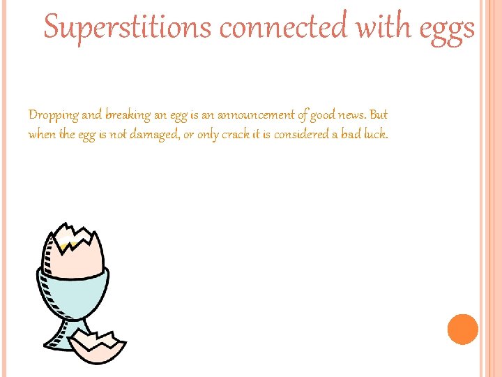 Superstitions connected with eggs Dropping and breaking an egg is an announcement of good