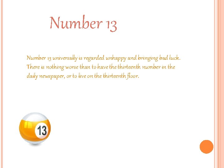 Number 13 universally is regarded unhappy and bringing bad luck. There is nothing worse