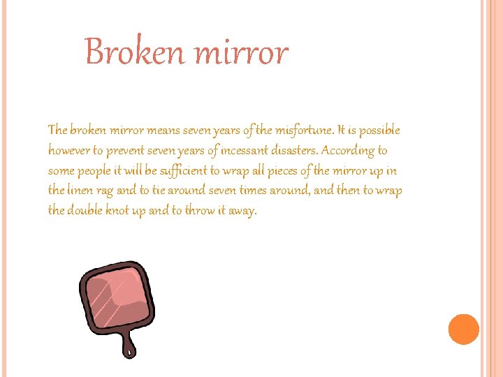 Broken mirror The broken mirror means seven years of the misfortune. It is possible