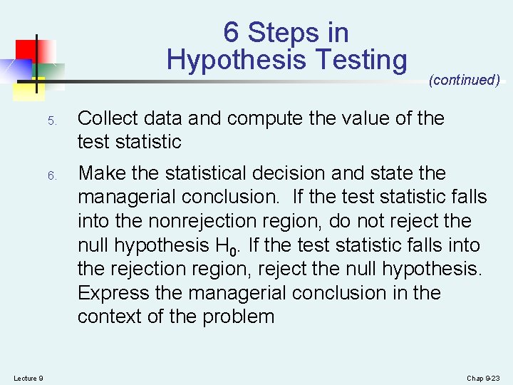 6 Steps in Hypothesis Testing 5. 6. Lecture 9 (continued) Collect data and compute