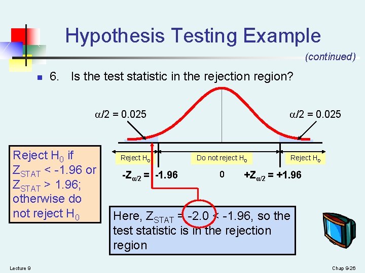 Hypothesis Testing Example (continued) n 6. Is the test statistic in the rejection region? Hypothesis Testing Example (continued) n 6. Is the test statistic in the rejection region?