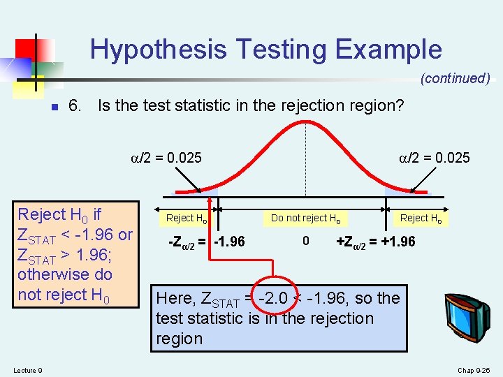 Hypothesis Testing Example (continued) n 6. Is the test statistic in the rejection region?