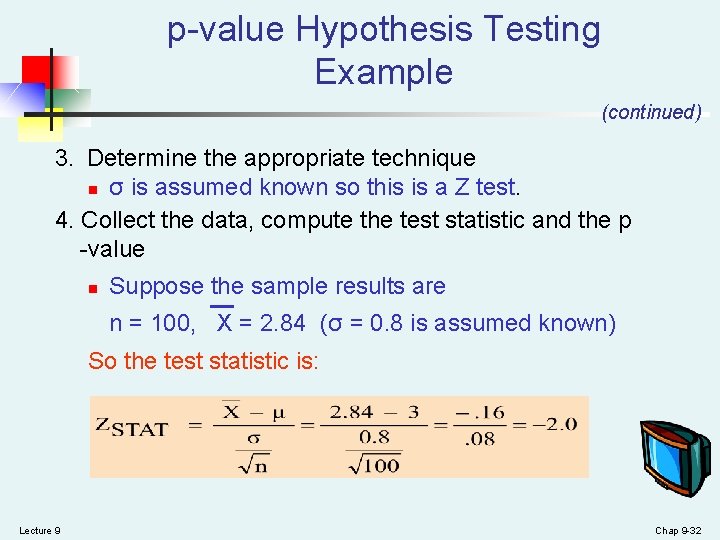 p-value Hypothesis Testing Example (continued) 3. Determine the appropriate technique n σ is assumed p-value Hypothesis Testing Example (continued) 3. Determine the appropriate technique n σ is assumed