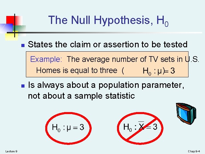 The Null Hypothesis, H 0 n States the claim or assertion to be tested