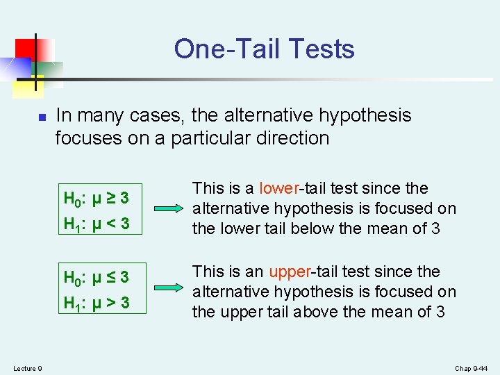 One-Tail Tests n In many cases, the alternative hypothesis focuses on a particular direction