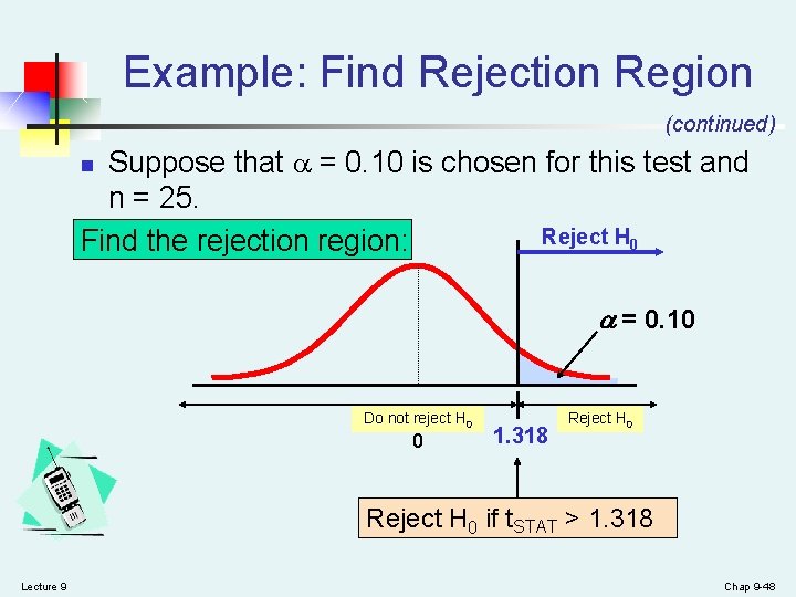 Example: Find Rejection Region (continued) Suppose that = 0. 10 is chosen for this Example: Find Rejection Region (continued) Suppose that = 0. 10 is chosen for this