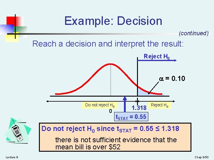 Example: Decision (continued) Reach a decision and interpret the result: Reject H 0 =