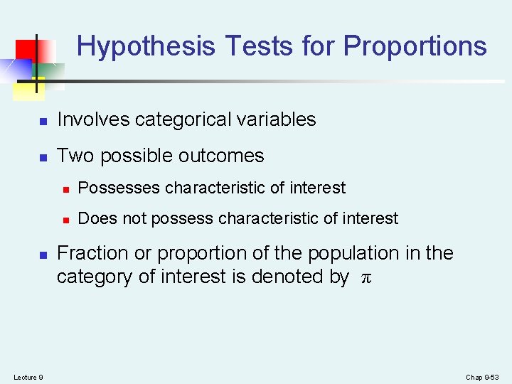 Hypothesis Tests for Proportions n Involves categorical variables n Two possible outcomes n Lecture