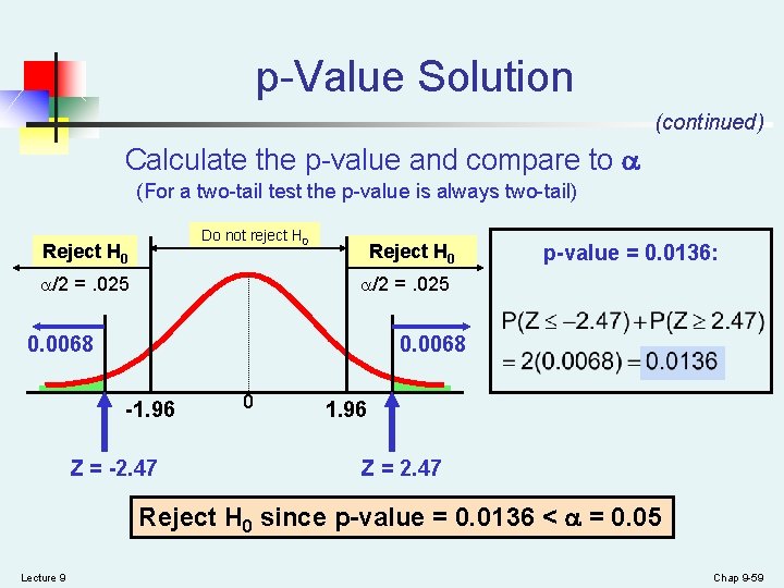 p-Value Solution (continued) Calculate the p-value and compare to (For a two-tail test the p-Value Solution (continued) Calculate the p-value and compare to (For a two-tail test the