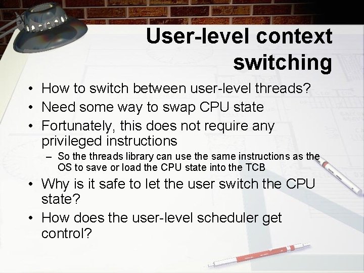 User-level context switching • How to switch between user-level threads? • Need some way