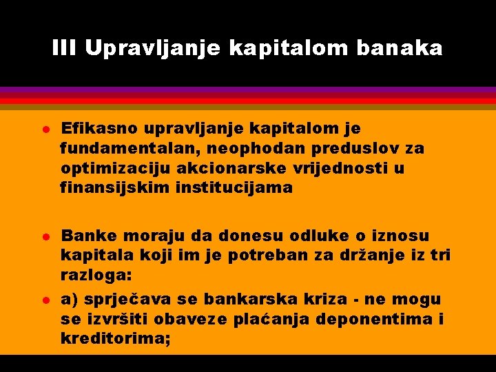 III Upravljanje kapitalom banaka l l l Efikasno upravljanje kapitalom je fundamentalan, neophodan preduslov