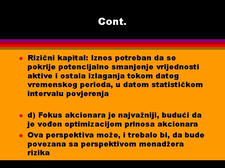 Cont. l l l Rizični kapital: Iznos potreban da se pokrije potencijalno smanjenje vrijednosti