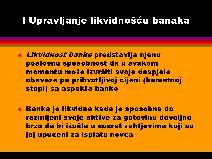 I Upravljanje likvidnošću banaka l l Likvidnost banke predstavlja njenu poslovnu sposobnost da u