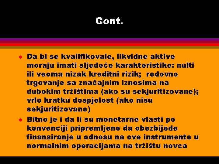 Cont. l l Da bi se kvalifikovale, likvidne aktive moraju imati sljedeće karakteristike: nulti