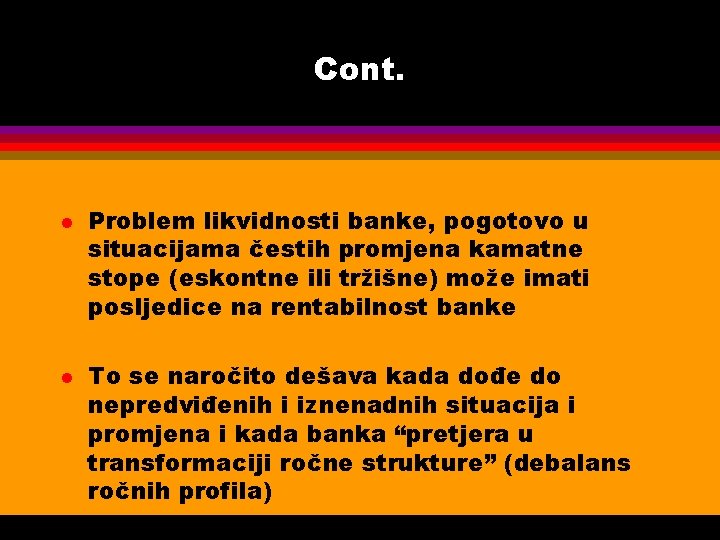 Cont. l l Problem likvidnosti banke, pogotovo u situacijama čestih promjena kamatne stope (eskontne