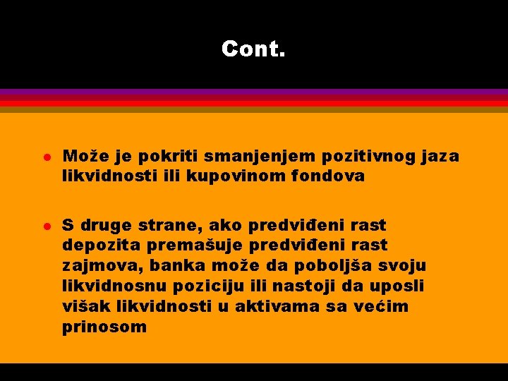 Cont. l l Može je pokriti smanjenjem pozitivnog jaza likvidnosti ili kupovinom fondova S