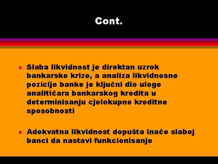 Cont. l l Slaba likvidnost je direktan uzrok bankarske krize, a analiza likvidnosne pozicije