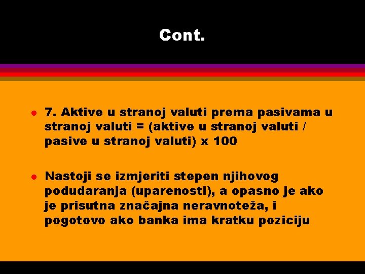 Cont. l l 7. Aktive u stranoj valuti prema pasivama u stranoj valuti =