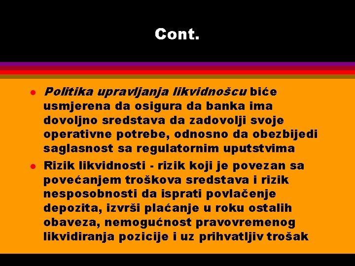 Cont. l l Politika upravljanja likvidnošcu biće usmjerena da osigura da banka ima dovoljno