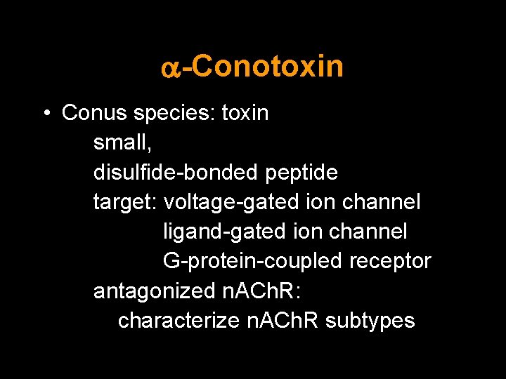  -Conotoxin • Conus species: toxin small, disulfide-bonded peptide target: voltage-gated ion channel ligand-gated