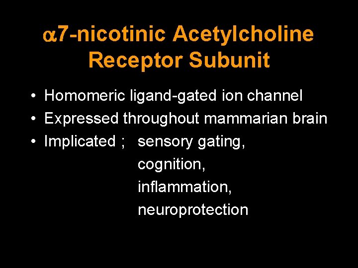 7 -nicotinic Acetylcholine Receptor Subunit • Homomeric ligand-gated ion channel • Expressed throughout