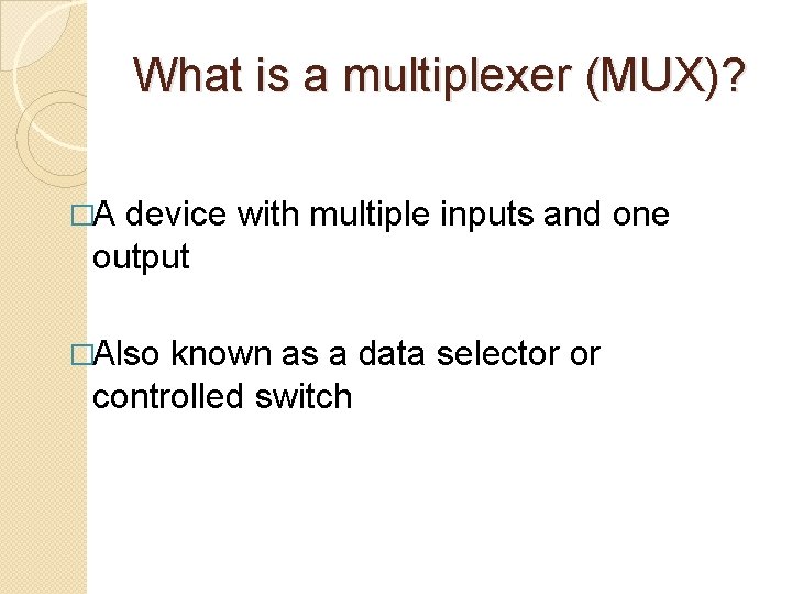 What is a multiplexer (MUX)? �A device with multiple inputs and one output �Also