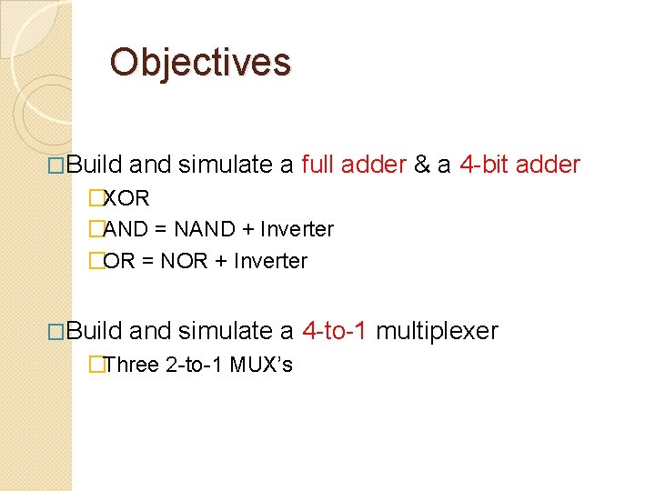 Objectives �Build and simulate a full adder & a 4 -bit adder �XOR �AND