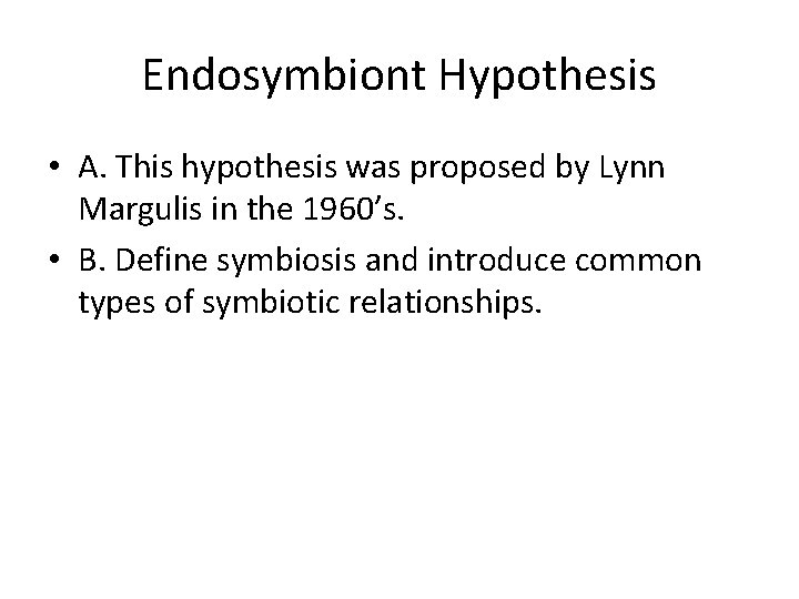 Endosymbiont Hypothesis • A. This hypothesis was proposed by Lynn Margulis in the 1960’s.