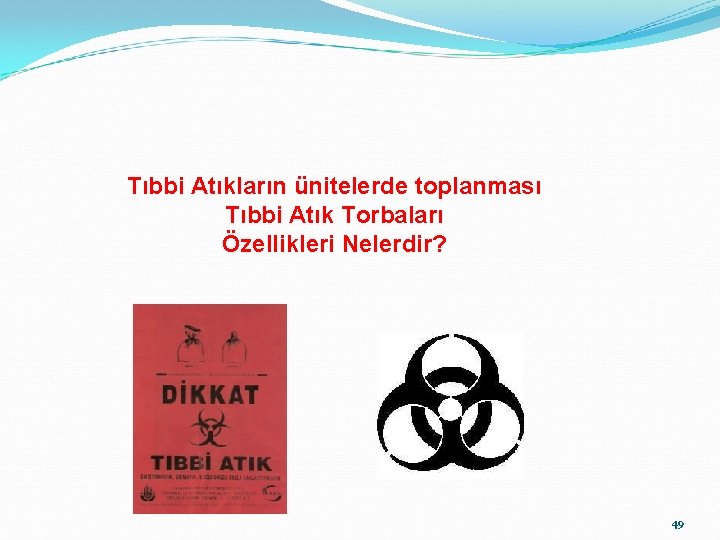 Tıbbi Atıkların ünitelerde toplanması Tıbbi Atık Torbaları Özellikleri Nelerdir? 49 